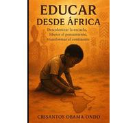 Educar desde Africa: Descolonizar la escuela, liberar el pensamiento, transformar el continente