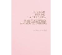 EDUCAR DESDE LA TERNURA: Una novela pedagógica sobre las Dificultades Específicas del Aprendizaje (DEA).