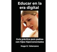 Educar en la era digital: límites, pantallas y redes sociales: Guía práctica para padres con hijos hiperconectados (Guía Familiar para Educación)