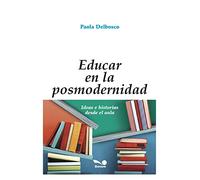 EDUCAR EN LA POSMODERNIDAD: ideas e historias desde el aula: 1 (EDUCACION - COMO ABORDARLA EN LOS TIEMPOS MODERNOS V)