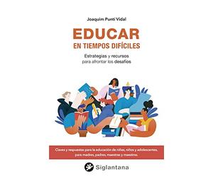 Educar en tiempos difíciles: Estrategias y recursos para afrontar los desafíos (SIN COLECCION)