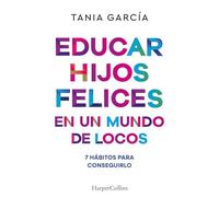 Educar hijos felices en un mundo de locos. 7 hábitos para conseguirlo | Tania García