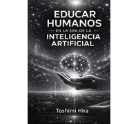 EDUCAR HUMANOS EN LA ERA DE LA INTELIGENCIA ARTIFICIAL: El modelo HIRA y el futuro del aprendizaje (Educacion)