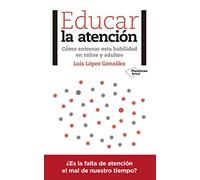 Educar la atención: Cómo entrenar esta habilidad en niños y adultos (Actual)