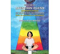 EDUCAR LA ATENCIÓN PLENA EN EDUCACIÓN SECUNDARIA: Guía de ejercicios y actividades (EDUCACION SECUNDARIA OBLIGATORIA)