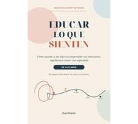 Educar lo que sienten: Cómo ayudar a tus hijos a comprender sus emociones, regularse y crecer con seguridad - de 3 a 12 años