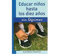 EDUCAR NIÑOS HASTA 10 AÑOS.SIN LAGRIMAS (NIÑOS Y ADOLESCENTES)