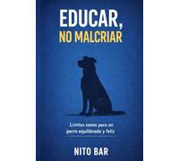 Educar, no malcriar: Limites sanos para un perro feliz y equilibrado