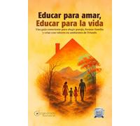 Educar para Amar, Educar para la Vida: Una guía consciente para elegir pareja, formar familia y criar con valores en ambientes de Triunfo