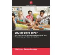 Educar para curar: Um Guia Prático de Auto-Ajuda e Emancipação para Professores e Aprendizes de Andarilhos
