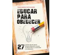 Educar para obedecer: 27 razones de por qué el Sistema Educativo fracasa en desarrollar la creatividad y la autonomía