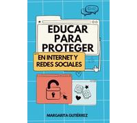 Educar para proteger: Guía práctica para un uso seguro y responsable de Internet y las redes sociales (IA + Educación: Serie práctica para docentes innovadores)