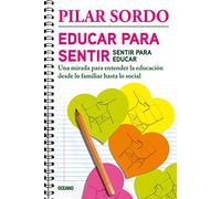 Educar para sentir, sentir para educar/ Educate to Feel, Feel to Educate: Una Mirada Para Entender La Educación Desde Lo Familiar Hasta Lo ... Education from the Familiar to the Social