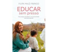 EDUCAR SEM PRESSA - PARA CRIANÇAS MAIS FELIZES E UMA PARENTALIDADE MAIS DESCOMPLICADA