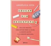Educar sin desesperar: Una guía práctica para educar desde la calma, el respeto mutuo y la conexión emocional (No Ficción)