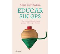 Educar sin GPS: Una visión global de la crianza para que disfrutes por el camino (No Ficción)