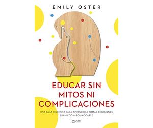 Educar sin mitos ni complicaciones: Una guía rigurosa para aprender a tomar decisiones sin miedo a equivocarse (Superfamilias)