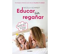 Educar sin regañar: Estrategias cotidianas para educar sin gritos ni castigos (Familia y crianza)