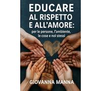 EDUCARE AL RISPETTO E ALL'AMORE: per le persone, l'ambiente, le cose e noi stessi: 1 (EDUCAZIONE, RISPETTO E L’AMBIENTE CHE CI CIRCONDA)