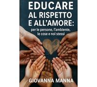 EDUCARE AL RISPETTO E ALL'AMORE: per le persone, l'ambiente, le cose e noi stessi (EDUCAZIONE, RISPETTO E L’AMBIENTE CHE CI CIRCONDA)