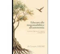 Educare alla responsabilità e all’autonomia: Crescere figli sicuri, capaci e consapevoli: 4 (Crescere insieme - Strumenti per genitori consapevoli)