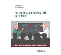 Educare alla sessualità in classe. Percorsi didattici per l'insegnamento curricolare nelle scuole superiori (Educazione innovativa)