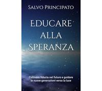 Educare alla Speranza: Coltivare fiducia nel futuro e guidare le nuove generazioni verso la luce