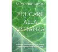 Educare alla Speranza: Coltivare fiducia nel futuro e guidare le nuove generazioni verso la luce