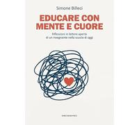 Educare con mente e cuore. Riflessioni in lettere aperte di un insegnante nella scuola di oggi (Varie)