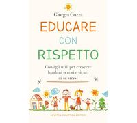 Educare con rispetto. Consigli utili per crescere bambini sereni e sicuri di sé stessi (Grandi manuali Newton)