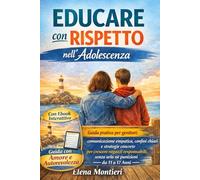 EDUCARE con RISPETTO nell’Adolescenza: Guida pratica per genitori: comunicazione empatica, confini chiari e strategie concrete per crescere ragazzi ... Anni (Strumenti per Crescere con Rispetto)