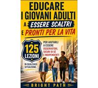 Educare i giovani adulti a essere scaltri e pronti per la vita: 125 lezioni per aiutarli a essere osservatori, sicuri di sé e indipendenti in qualsiasi situazione.
