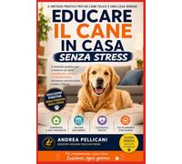 Educare il Cane in Casa Senza Stress: Il metodo pratico per crescere un cane equilibrato, sereno e collaborativo attraverso comunicazione, routine e fiducia (Animali e Connessione)