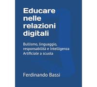 Educare nelle relazioni digitali: Bullismo, linguaggio, responsabilità e Intelligenza Artificiale a scuola (Custodi del futuro)