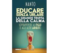 Educare senza urlare. La grande truffa della calma, sopravvivere ai figli (e agli altri adulti). (Diseducati)