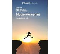 Educare viene prima. Non lasciamoli soli (Percorsi dell'educare)