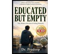 EDUCATED BUT EMPTY: Why Modern Education Is Failing Humanity