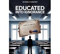 EDUCATED INTO IGNORANCE: How 12 Years of Schooling Can Produce a Functionally Illiterate Adult - and What to Do About It (The Sovereign Mind Trivium Library)