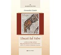 Educati dal Padre. Una lettura teologico-spirituale della proposta educativa di C. M. Martini alla luce del «principio e fondamento» ignaziano. Ediz. integrale
