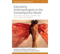 Educating Anthropologists in the Contemporary World: Rethinking Teaching, Learning, and Disciplinary Boundaries: 9 (Higher Education in Critical Perspective: Practices and Policies, 9)