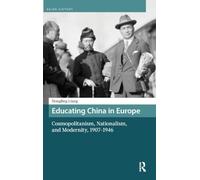 Educating China in Europe: Cosmopolitanism, Nationalism, and Modernity, 1907-1946 (Asian History)