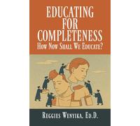 Educating for Completeness: How Now Shall We Educate?