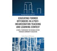 Educating Former Offenders in a Post-incarceration Teaching and Learning Context: A Novel Framework for Rehabilitation through Community Education (Routledge Research in Education)
