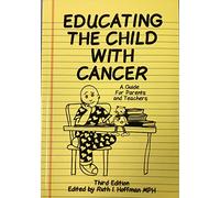 Educating the Child with Cancer: A Guide for Parents and Teachers -Second Edition