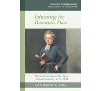Educating the Romantic Poets: Life and Learning in the Anglo-Classical Academy, 1770-1850: 17 (Romantic Reconfigurations: Studies in Literature and Culture 1780-1850, 17)