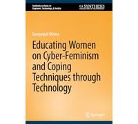 Educating Women on Cyber-Feminism and Coping Techniques Through Technology (Synthesis Lectures on Engineers, Technology, & Society)