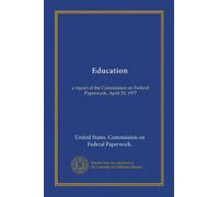 Education: a report of the Commission on Federal Paperwork, April 29, 1977