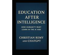 Education After Intelligence: How Humanity Must Learn in the AI Age