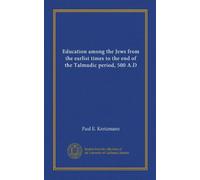 Education among the Jews from the earlist times to the end of the Talmudic period, 500 A.D