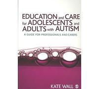 [(Education and Care for Adolescents and Adults with Autism : A Guide for Professionals and Carers)] [By (author) Kate Wall] published on (December, 2007)